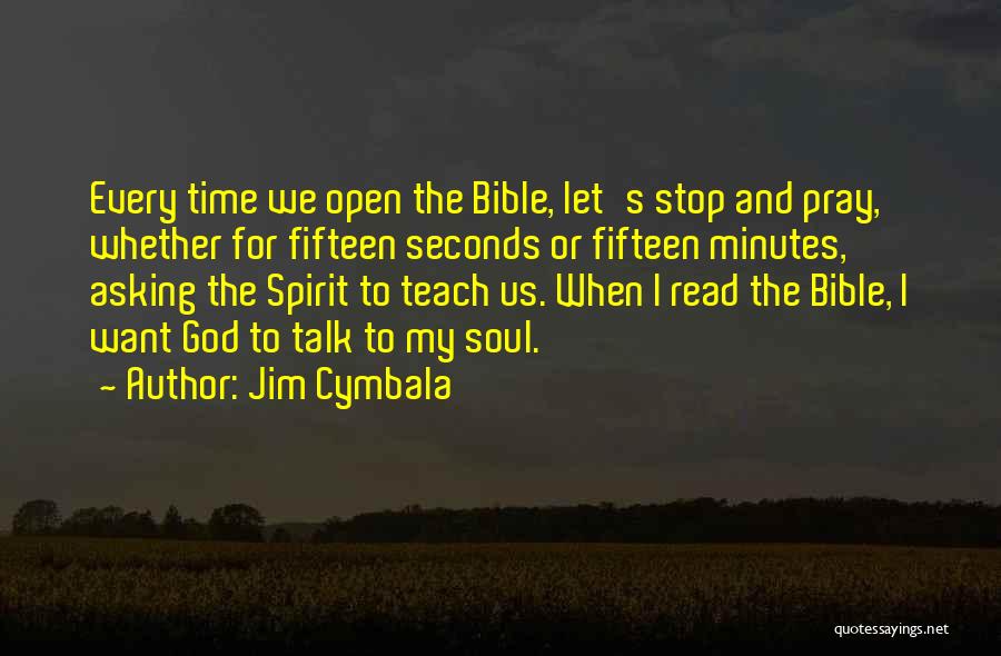 Jim Cymbala Quotes: Every Time We Open The Bible, Let's Stop And Pray, Whether For Fifteen Seconds Or Fifteen Minutes, Asking The Spirit