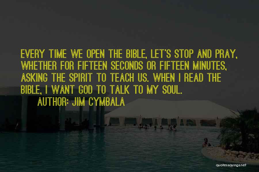 Jim Cymbala Quotes: Every Time We Open The Bible, Let's Stop And Pray, Whether For Fifteen Seconds Or Fifteen Minutes, Asking The Spirit