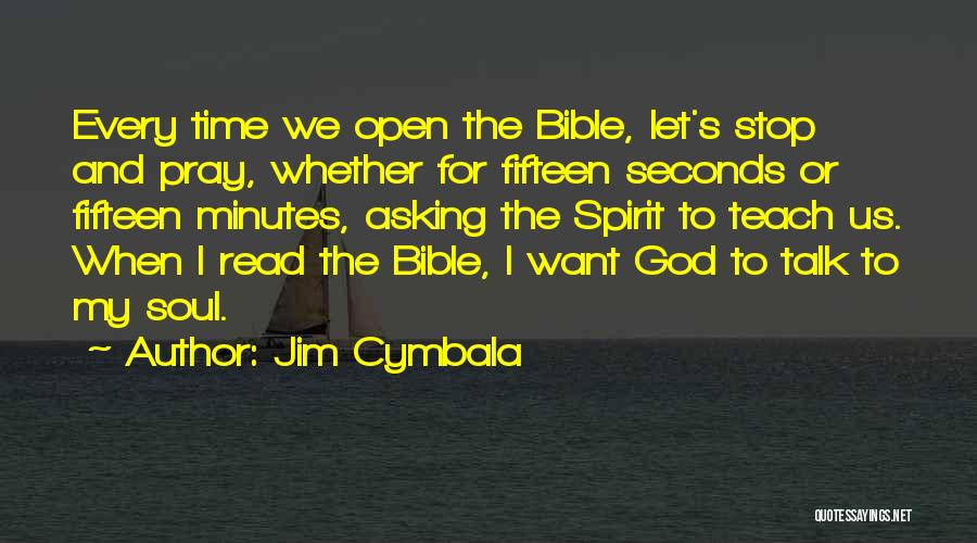 Jim Cymbala Quotes: Every Time We Open The Bible, Let's Stop And Pray, Whether For Fifteen Seconds Or Fifteen Minutes, Asking The Spirit