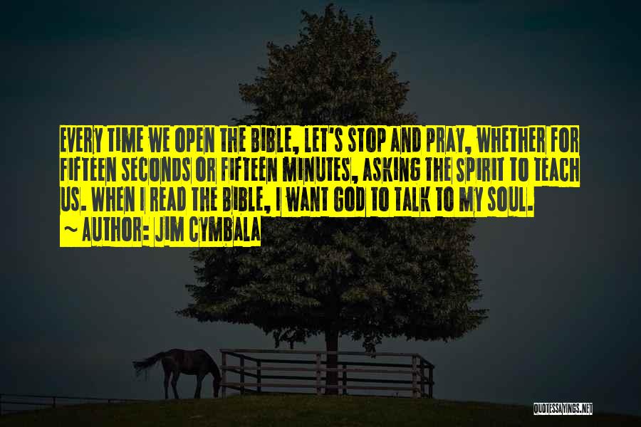 Jim Cymbala Quotes: Every Time We Open The Bible, Let's Stop And Pray, Whether For Fifteen Seconds Or Fifteen Minutes, Asking The Spirit