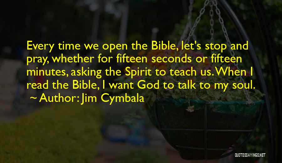 Jim Cymbala Quotes: Every Time We Open The Bible, Let's Stop And Pray, Whether For Fifteen Seconds Or Fifteen Minutes, Asking The Spirit