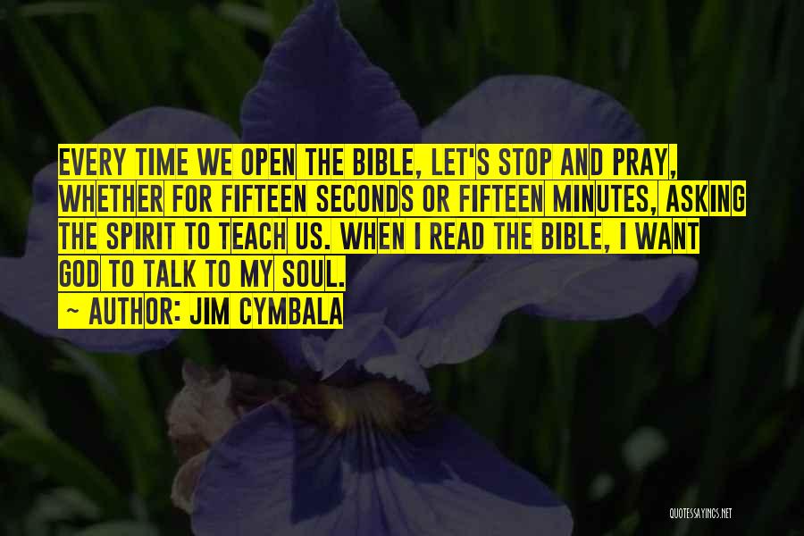 Jim Cymbala Quotes: Every Time We Open The Bible, Let's Stop And Pray, Whether For Fifteen Seconds Or Fifteen Minutes, Asking The Spirit