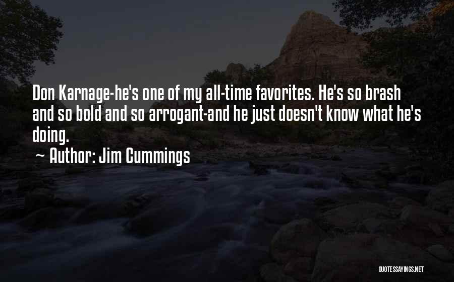 Jim Cummings Quotes: Don Karnage-he's One Of My All-time Favorites. He's So Brash And So Bold And So Arrogant-and He Just Doesn't Know