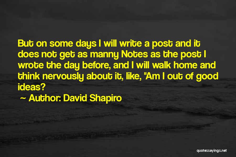 David Shapiro Quotes: But On Some Days I Will Write A Post And It Does Not Get As Manny Notes As The Post