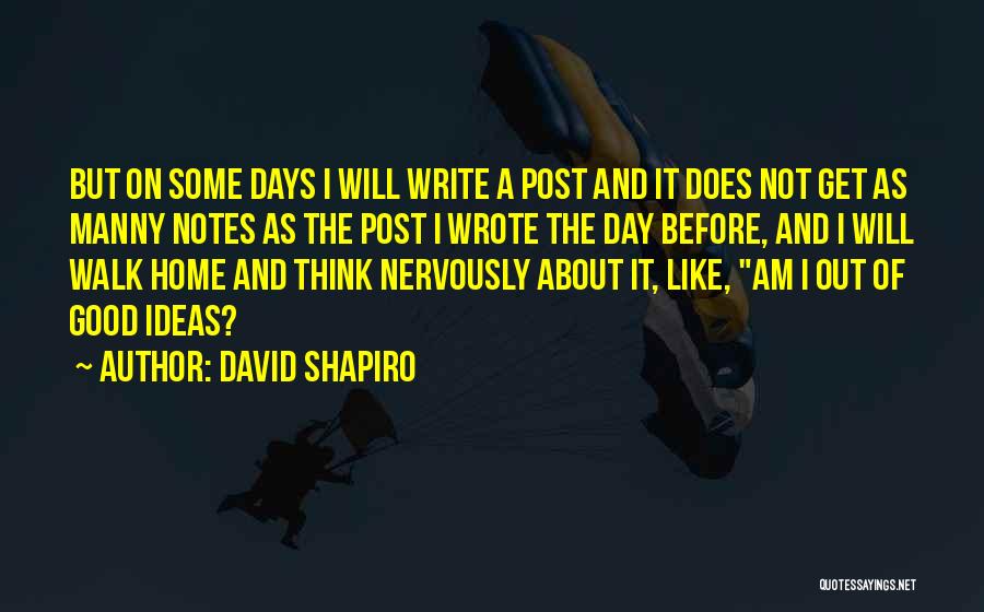 David Shapiro Quotes: But On Some Days I Will Write A Post And It Does Not Get As Manny Notes As The Post