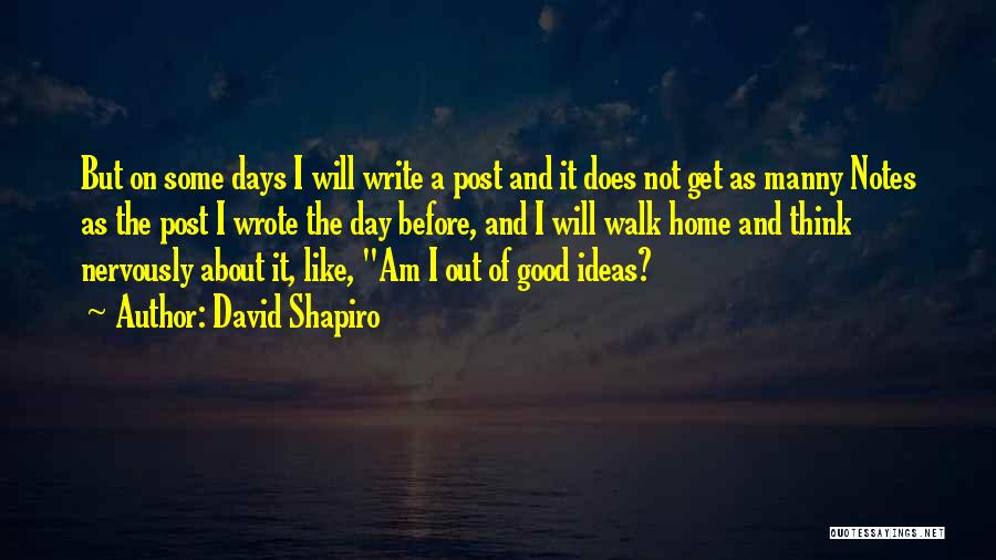 David Shapiro Quotes: But On Some Days I Will Write A Post And It Does Not Get As Manny Notes As The Post