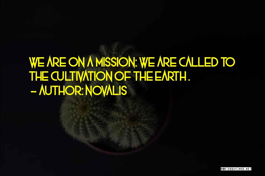 Novalis Quotes: We Are On A Mission: We Are Called To The Cultivation Of The Earth .