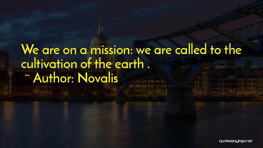 Novalis Quotes: We Are On A Mission: We Are Called To The Cultivation Of The Earth .