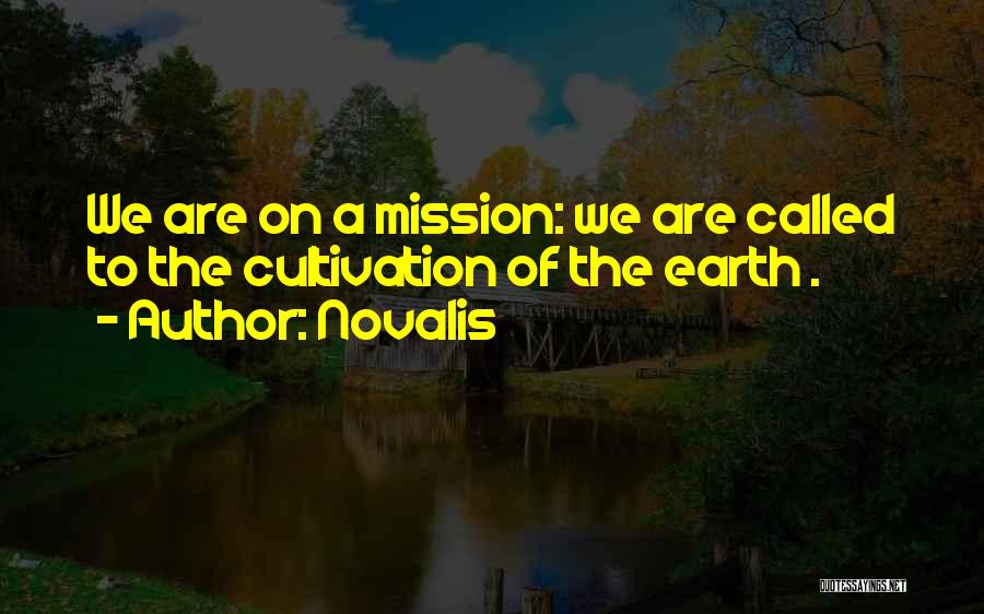 Novalis Quotes: We Are On A Mission: We Are Called To The Cultivation Of The Earth .