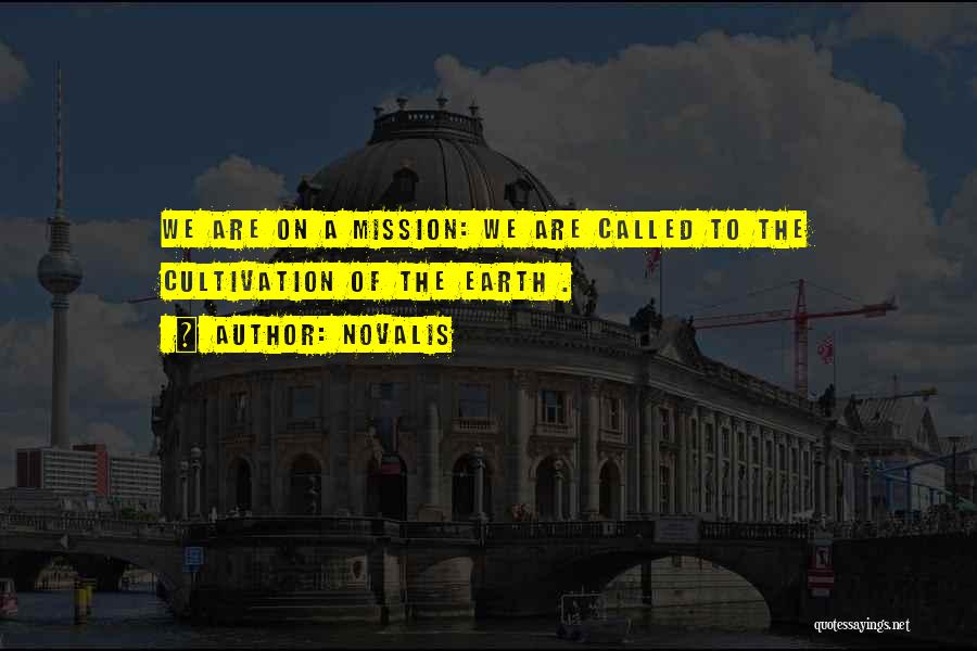 Novalis Quotes: We Are On A Mission: We Are Called To The Cultivation Of The Earth .