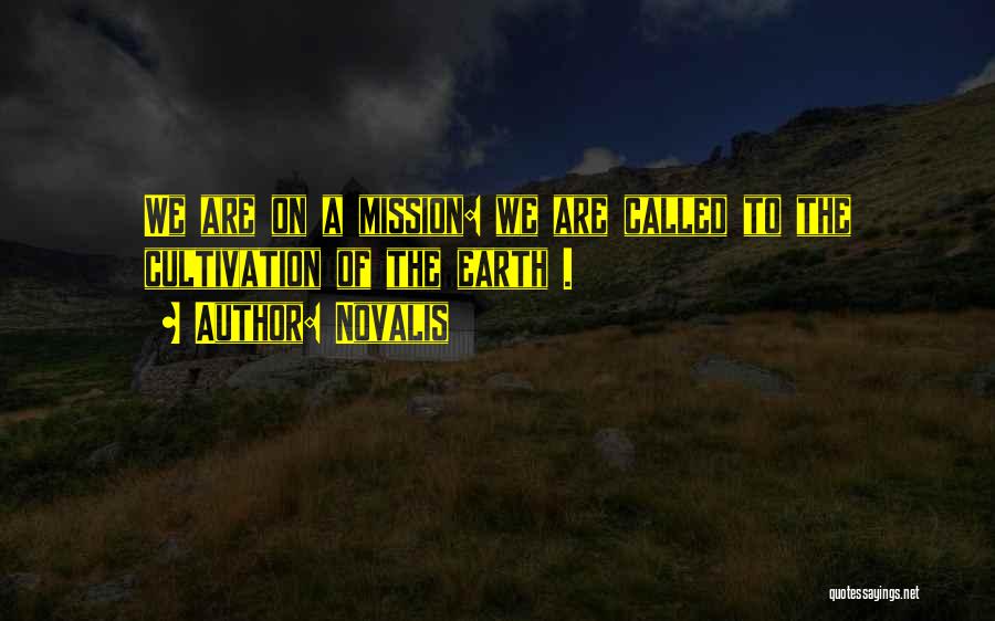 Novalis Quotes: We Are On A Mission: We Are Called To The Cultivation Of The Earth .