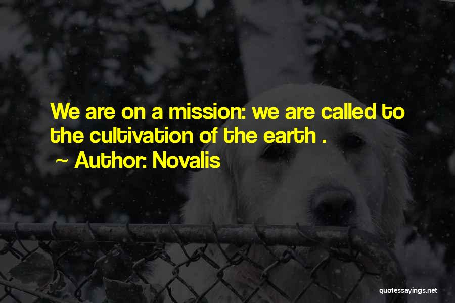 Novalis Quotes: We Are On A Mission: We Are Called To The Cultivation Of The Earth .