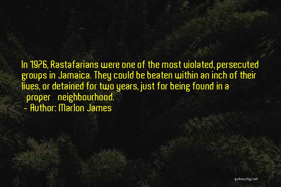 Marlon James Quotes: In 1976, Rastafarians Were One Of The Most Violated, Persecuted Groups In Jamaica. They Could Be Beaten Within An Inch