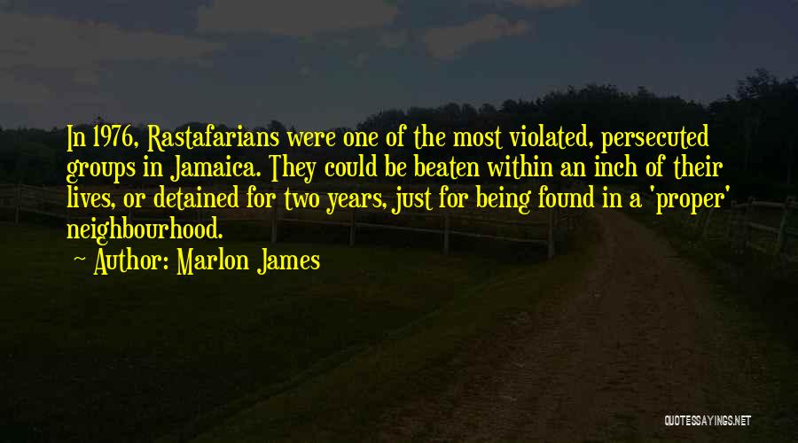 Marlon James Quotes: In 1976, Rastafarians Were One Of The Most Violated, Persecuted Groups In Jamaica. They Could Be Beaten Within An Inch