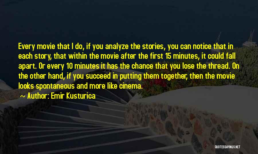 Emir Kusturica Quotes: Every Movie That I Do, If You Analyze The Stories, You Can Notice That In Each Story, That Within The