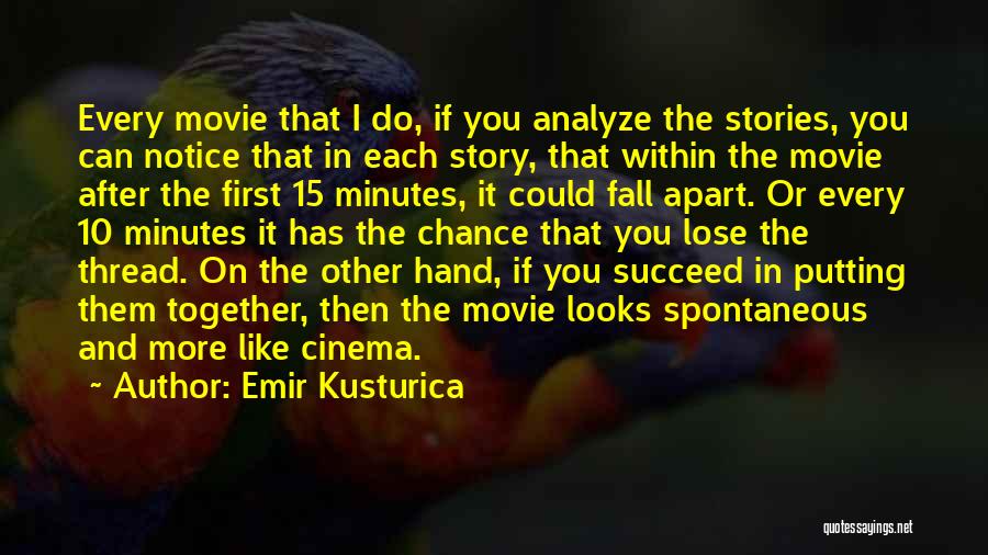 Emir Kusturica Quotes: Every Movie That I Do, If You Analyze The Stories, You Can Notice That In Each Story, That Within The