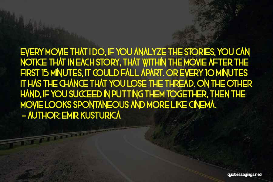 Emir Kusturica Quotes: Every Movie That I Do, If You Analyze The Stories, You Can Notice That In Each Story, That Within The