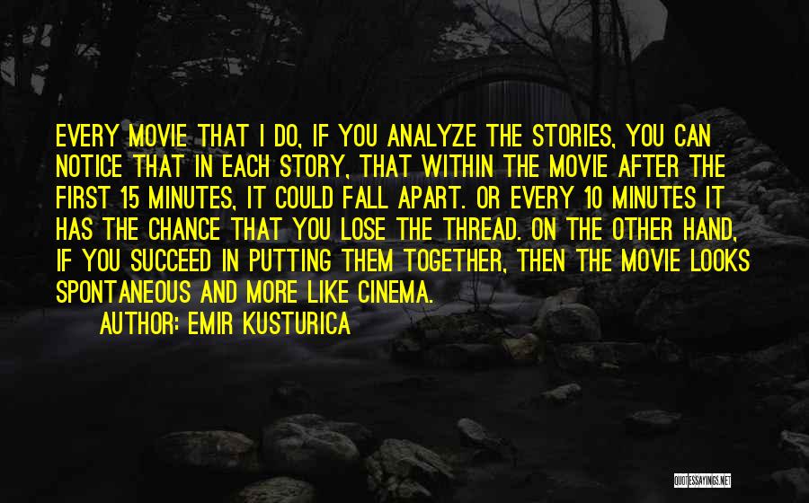 Emir Kusturica Quotes: Every Movie That I Do, If You Analyze The Stories, You Can Notice That In Each Story, That Within The