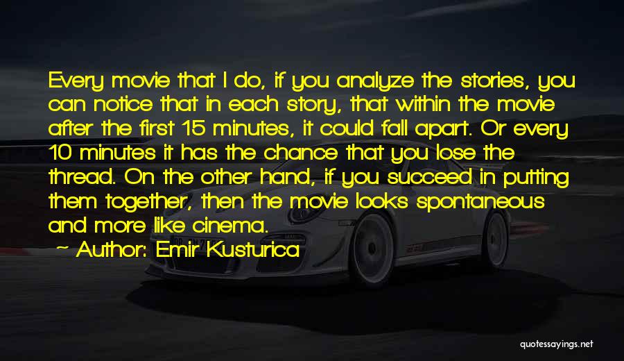Emir Kusturica Quotes: Every Movie That I Do, If You Analyze The Stories, You Can Notice That In Each Story, That Within The
