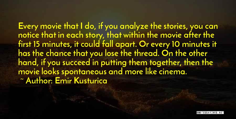 Emir Kusturica Quotes: Every Movie That I Do, If You Analyze The Stories, You Can Notice That In Each Story, That Within The