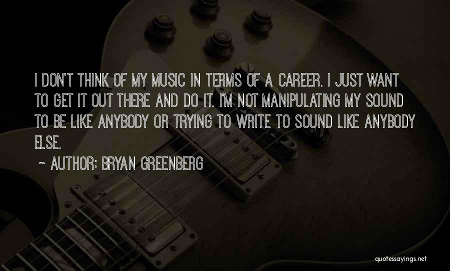 Bryan Greenberg Quotes: I Don't Think Of My Music In Terms Of A Career. I Just Want To Get It Out There And