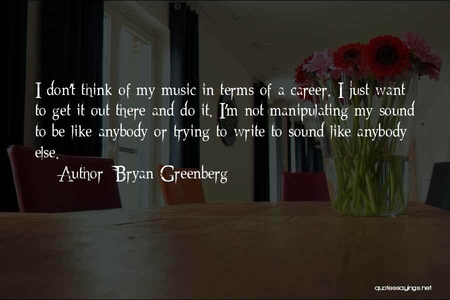 Bryan Greenberg Quotes: I Don't Think Of My Music In Terms Of A Career. I Just Want To Get It Out There And