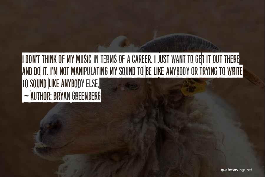 Bryan Greenberg Quotes: I Don't Think Of My Music In Terms Of A Career. I Just Want To Get It Out There And