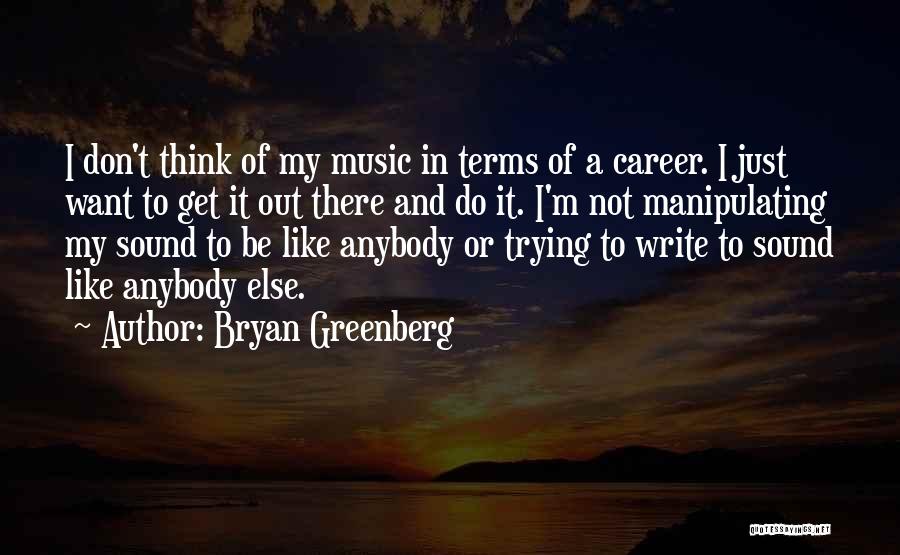 Bryan Greenberg Quotes: I Don't Think Of My Music In Terms Of A Career. I Just Want To Get It Out There And