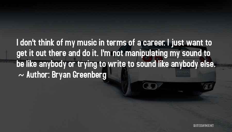 Bryan Greenberg Quotes: I Don't Think Of My Music In Terms Of A Career. I Just Want To Get It Out There And