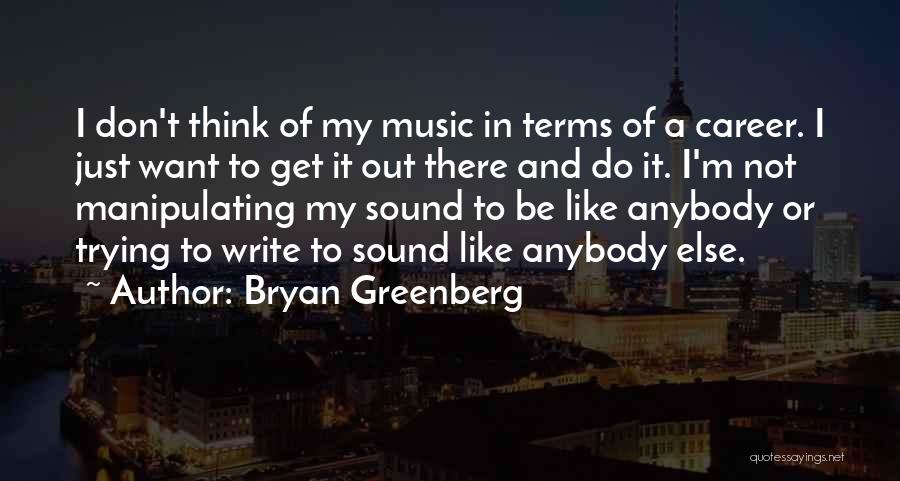 Bryan Greenberg Quotes: I Don't Think Of My Music In Terms Of A Career. I Just Want To Get It Out There And