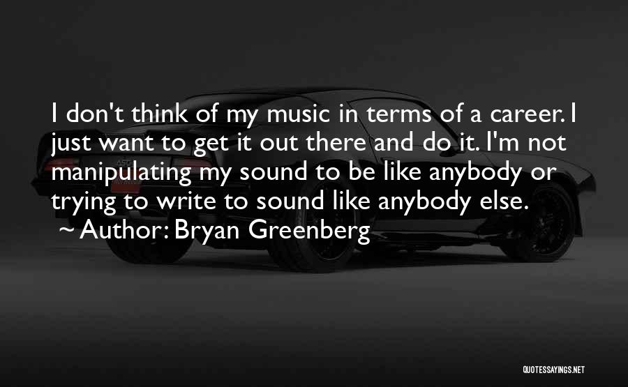 Bryan Greenberg Quotes: I Don't Think Of My Music In Terms Of A Career. I Just Want To Get It Out There And