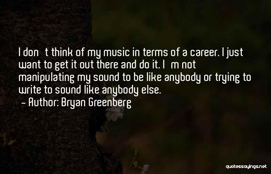 Bryan Greenberg Quotes: I Don't Think Of My Music In Terms Of A Career. I Just Want To Get It Out There And