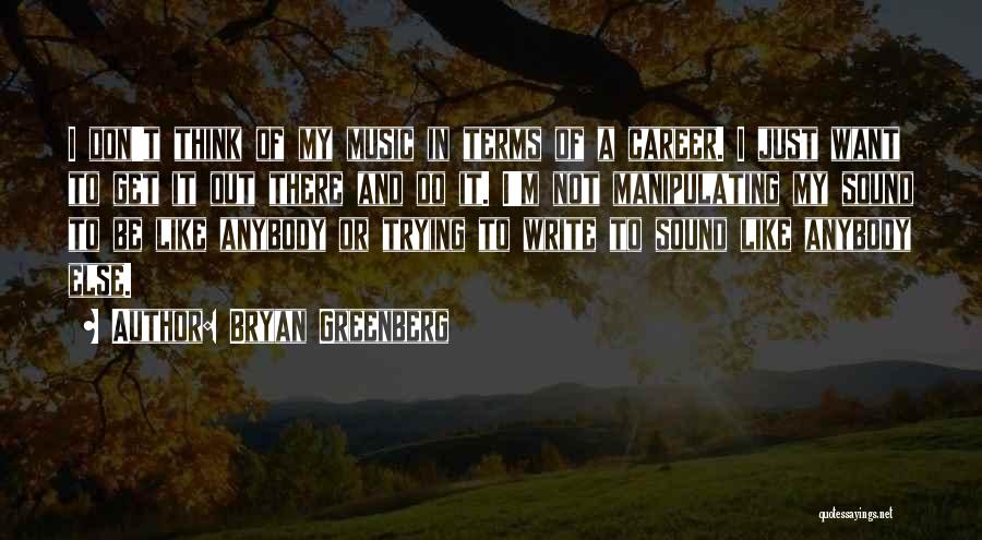 Bryan Greenberg Quotes: I Don't Think Of My Music In Terms Of A Career. I Just Want To Get It Out There And