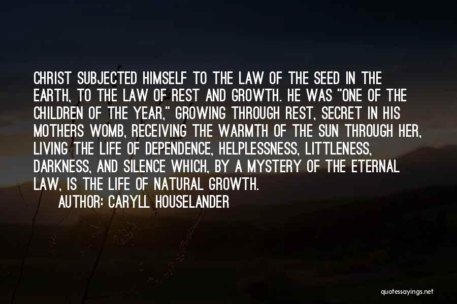 Caryll Houselander Quotes: Christ Subjected Himself To The Law Of The Seed In The Earth, To The Law Of Rest And Growth. He