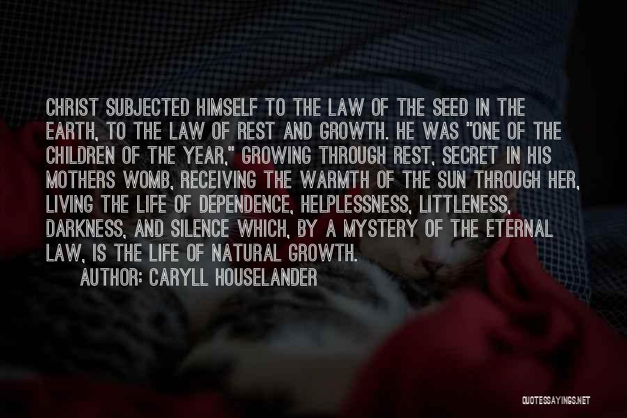 Caryll Houselander Quotes: Christ Subjected Himself To The Law Of The Seed In The Earth, To The Law Of Rest And Growth. He