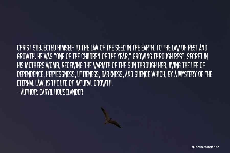 Caryll Houselander Quotes: Christ Subjected Himself To The Law Of The Seed In The Earth, To The Law Of Rest And Growth. He