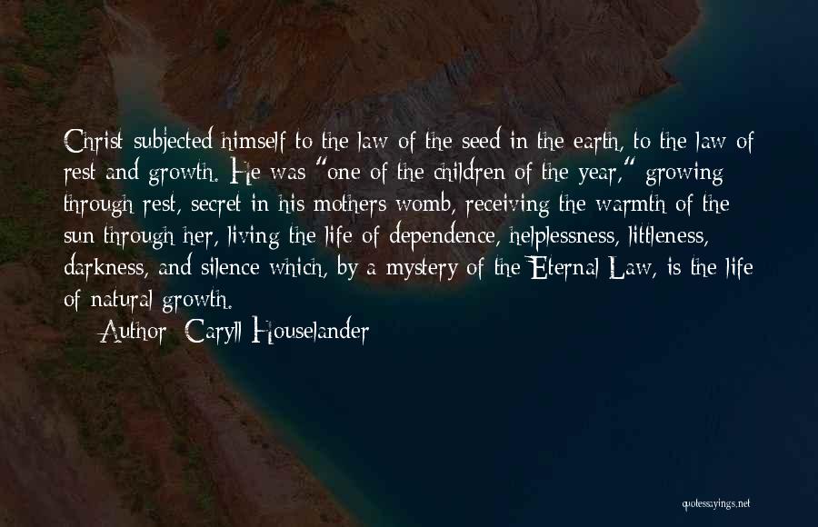 Caryll Houselander Quotes: Christ Subjected Himself To The Law Of The Seed In The Earth, To The Law Of Rest And Growth. He