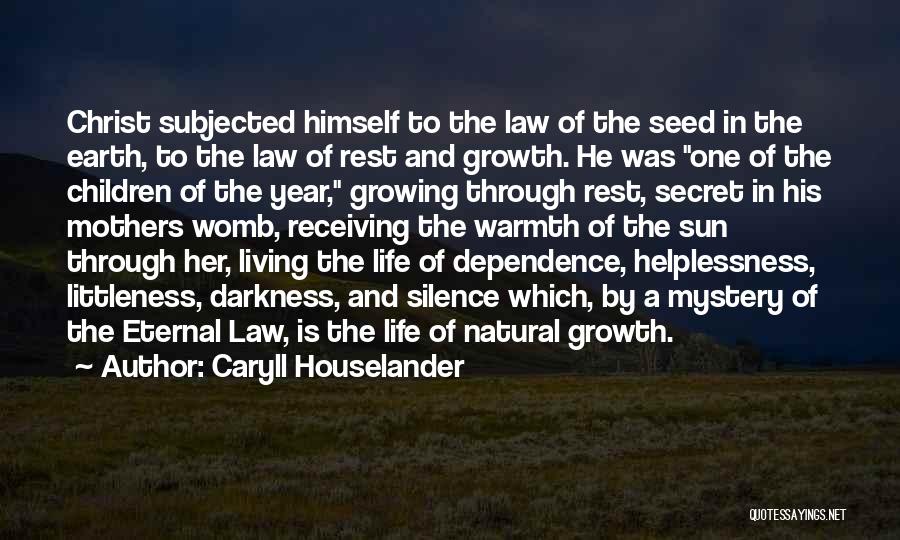 Caryll Houselander Quotes: Christ Subjected Himself To The Law Of The Seed In The Earth, To The Law Of Rest And Growth. He