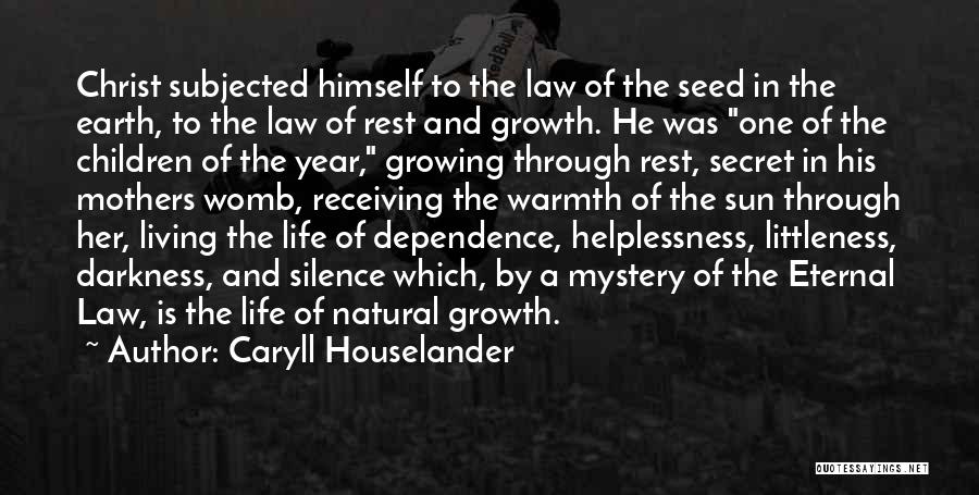 Caryll Houselander Quotes: Christ Subjected Himself To The Law Of The Seed In The Earth, To The Law Of Rest And Growth. He