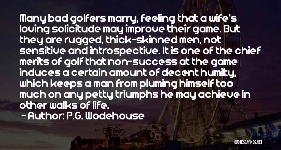 P.G. Wodehouse Quotes: Many Bad Golfers Marry, Feeling That A Wife's Loving Solicitude May Improve Their Game. But They Are Rugged, Thick-skinned Men,