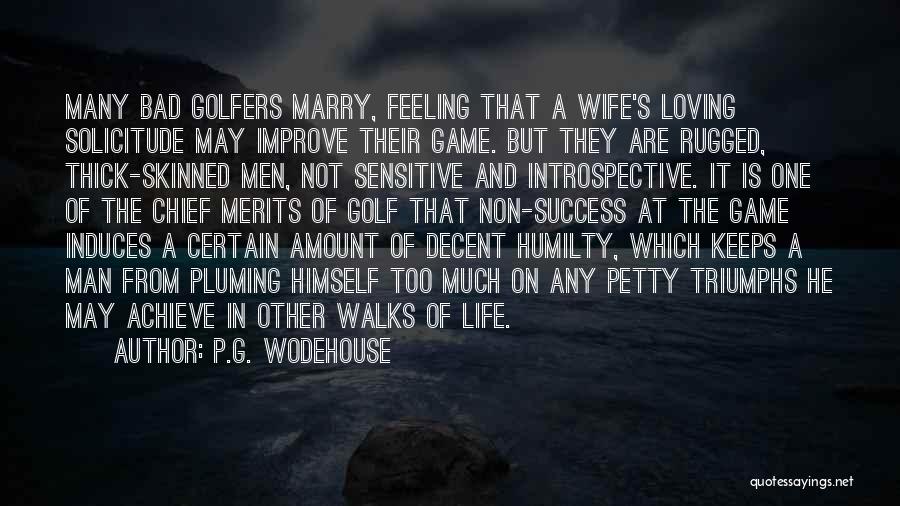 P.G. Wodehouse Quotes: Many Bad Golfers Marry, Feeling That A Wife's Loving Solicitude May Improve Their Game. But They Are Rugged, Thick-skinned Men,