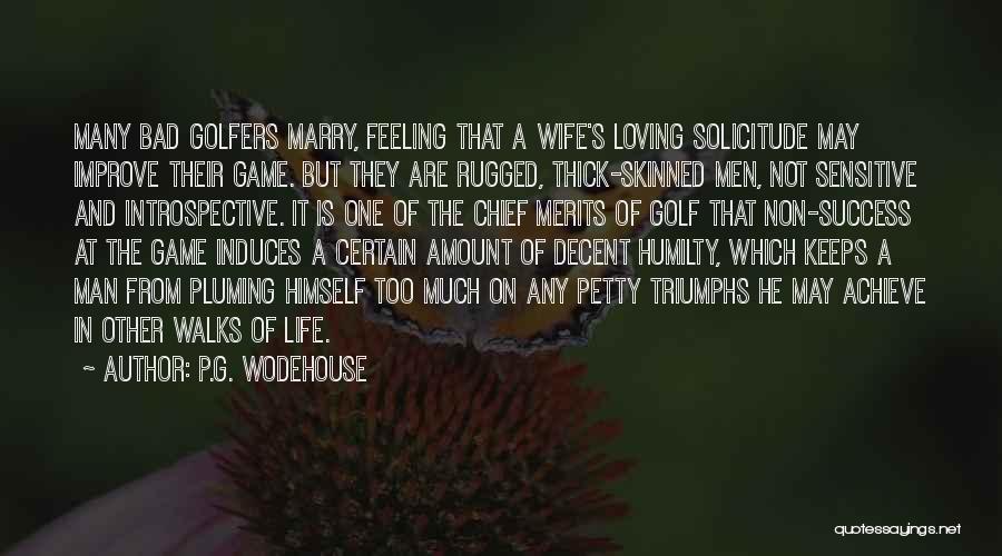 P.G. Wodehouse Quotes: Many Bad Golfers Marry, Feeling That A Wife's Loving Solicitude May Improve Their Game. But They Are Rugged, Thick-skinned Men,