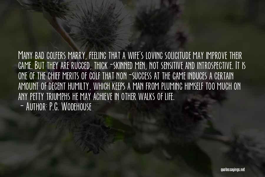 P.G. Wodehouse Quotes: Many Bad Golfers Marry, Feeling That A Wife's Loving Solicitude May Improve Their Game. But They Are Rugged, Thick-skinned Men,
