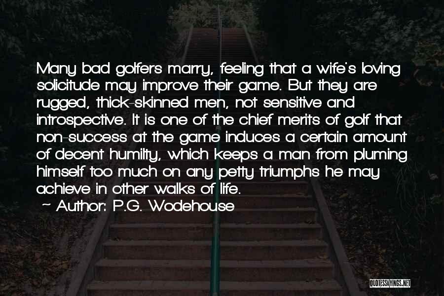 P.G. Wodehouse Quotes: Many Bad Golfers Marry, Feeling That A Wife's Loving Solicitude May Improve Their Game. But They Are Rugged, Thick-skinned Men,