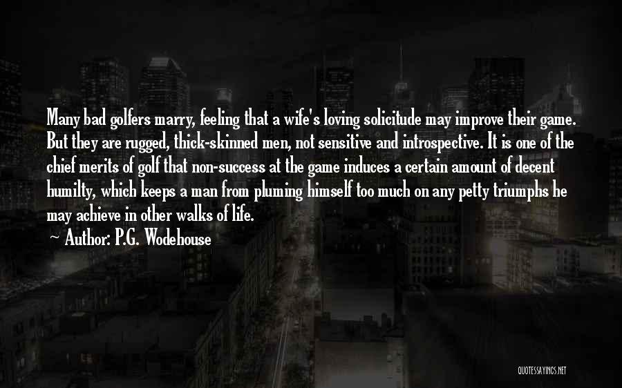 P.G. Wodehouse Quotes: Many Bad Golfers Marry, Feeling That A Wife's Loving Solicitude May Improve Their Game. But They Are Rugged, Thick-skinned Men,