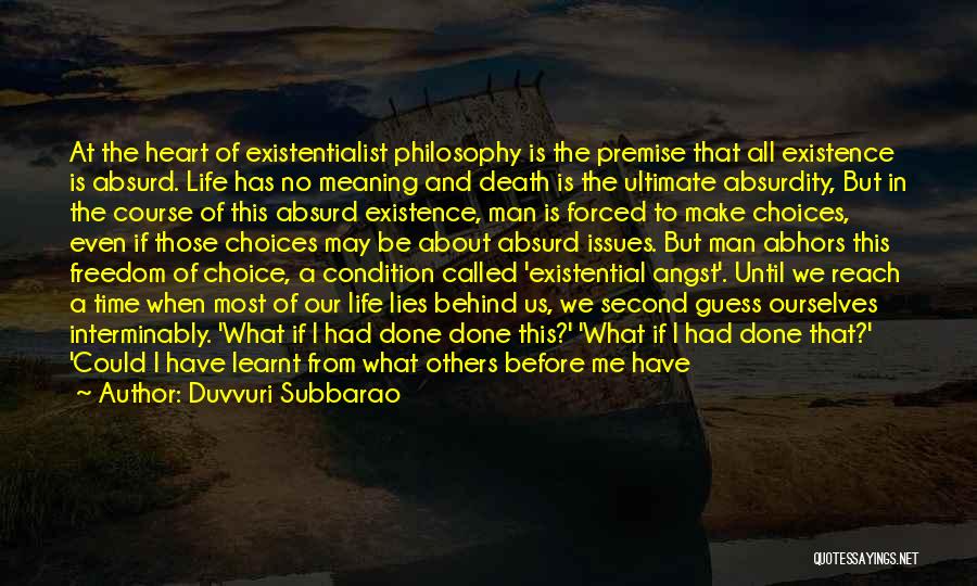 Duvvuri Subbarao Quotes: At The Heart Of Existentialist Philosophy Is The Premise That All Existence Is Absurd. Life Has No Meaning And Death