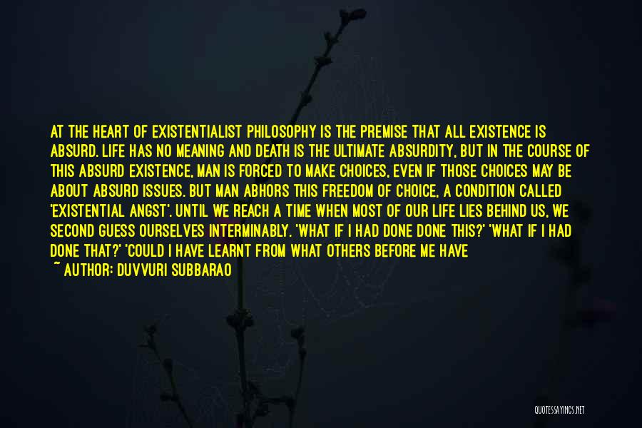 Duvvuri Subbarao Quotes: At The Heart Of Existentialist Philosophy Is The Premise That All Existence Is Absurd. Life Has No Meaning And Death