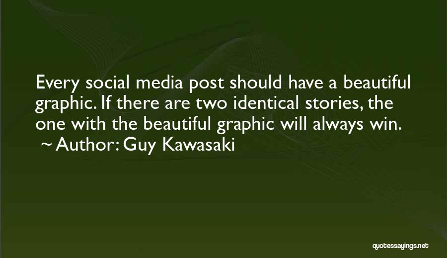 Guy Kawasaki Quotes: Every Social Media Post Should Have A Beautiful Graphic. If There Are Two Identical Stories, The One With The Beautiful