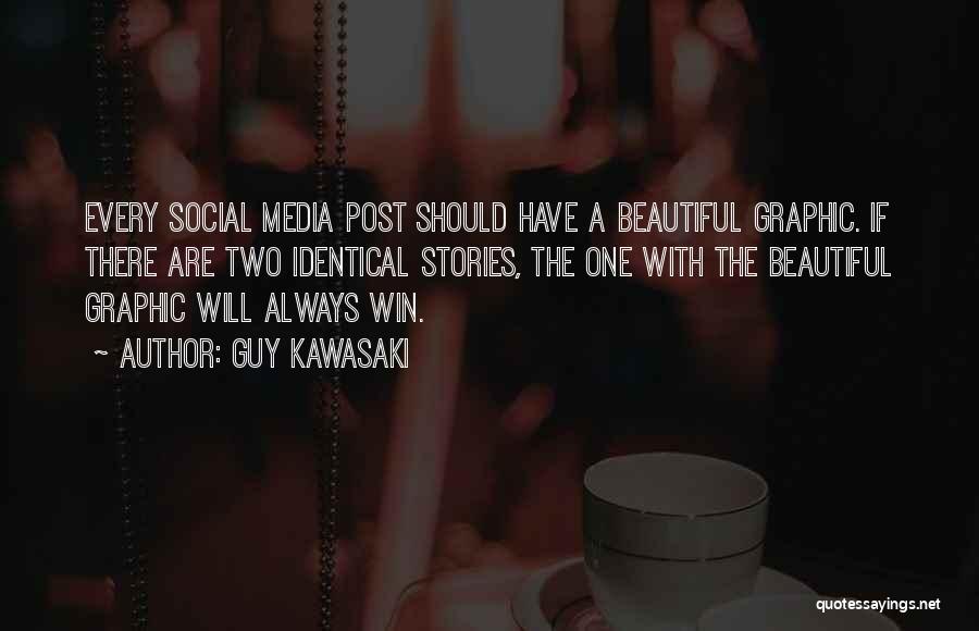 Guy Kawasaki Quotes: Every Social Media Post Should Have A Beautiful Graphic. If There Are Two Identical Stories, The One With The Beautiful
