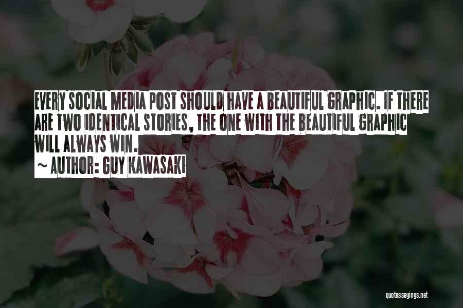 Guy Kawasaki Quotes: Every Social Media Post Should Have A Beautiful Graphic. If There Are Two Identical Stories, The One With The Beautiful